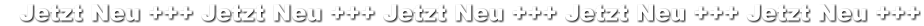 Jetzt Neu +++ Jetzt Neu +++ Jetzt Neu +++ Jetzt Neu +++ Jetzt Neu +++